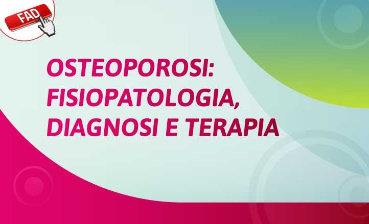FAD OSTEOPOROSI: fisiopatologia, diagnosi e terapia